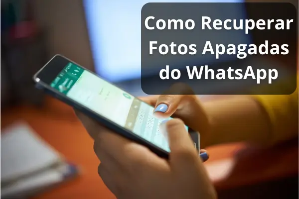 como recuperar fotos apagadas do whatsApp